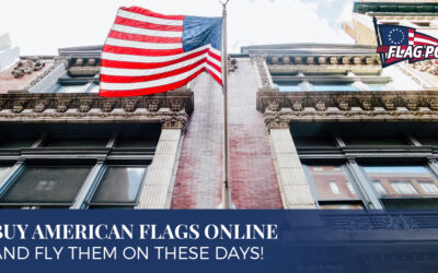 Buy American Flags Online and Fly Them On These Days!
