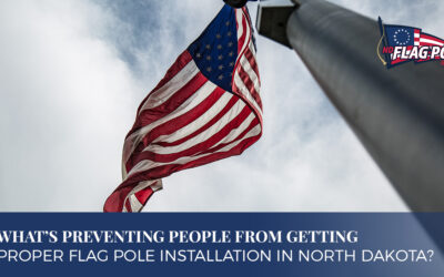 What’s Preventing People From Getting Proper Flag Pole Installation In North Dakota?